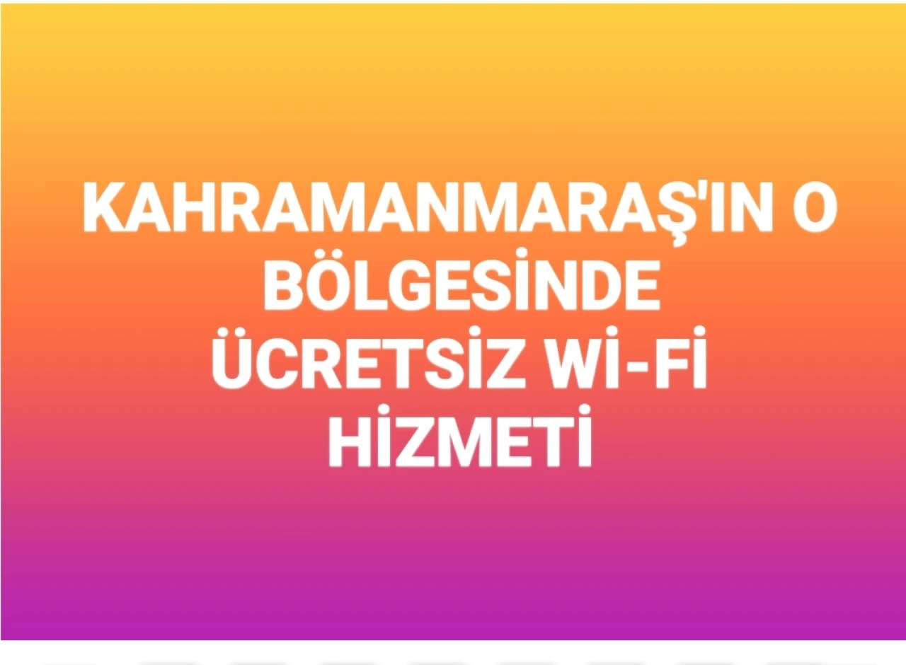 Kahramanmaraş'ın Belirli Bir Bölgesinde Ücretsiz Wi-Fi Hizmeti Başladı!