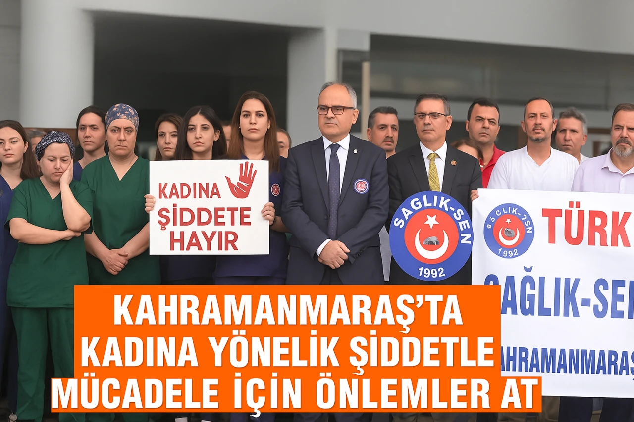 Kahramanmaraş'ta Kadına Yönelik Şiddetle Mücadele İçin Önlemler Artırılacak!