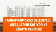 Kahramanmaraş Belediyesi, arsalarını satıyor ve kiraya veriyor!