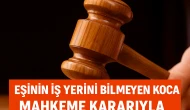 Eşinin iş yerini bilmeyen koca mahkeme kararıyla suçlu bulundu!