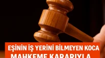Eşinin iş yerini bilmeyen koca mahkeme kararıyla suçlu bulundu!