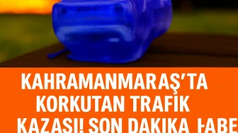 Kahramanmaraş'ta Korkutan Trafik Kazası! Son Dakika Haber