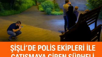 Şişli'de polis ekipleri ile çatışmaya giren şüpheli kıskıvrak yakalandı!