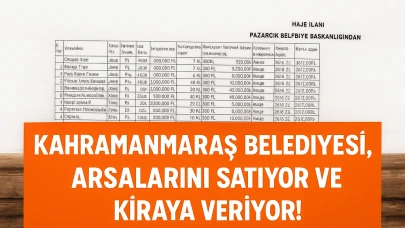 Kahramanmaraş Belediyesi, arsalarını satıyor ve kiraya veriyor!
