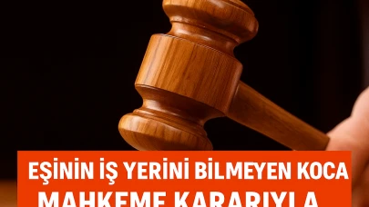 Eşinin iş yerini bilmeyen koca mahkeme kararıyla suçlu bulundu!