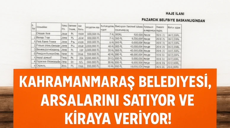 Kahramanmaraş Belediyesi, arsalarını satıyor ve kiraya veriyor!