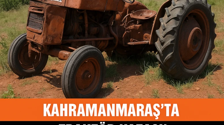 Kahramanmaraş'ta Meydana Gelen Traktör Kazası Sonucu 3 Kişi Yaralandı!