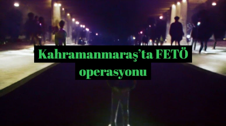 Kahramanmaraş'ta FETÖ üyelerine yönelik gerçekleştirilen operasyon başarılı bir şekilde tamamlandı.